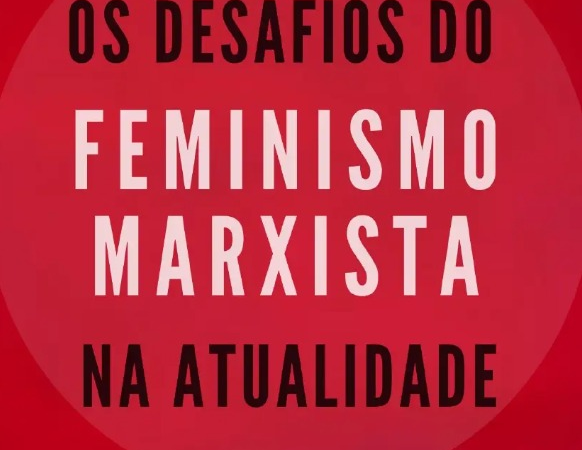 Epistemologias, Práxis e desafios conjunturais nas relações entre Feminismo(s) e Marxismo
